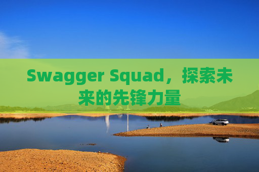 Swagger Squad，探索未来的先锋力量